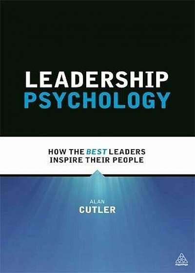 Leadership Psychology: How the Best Leaders Inspire Their People, Paperback