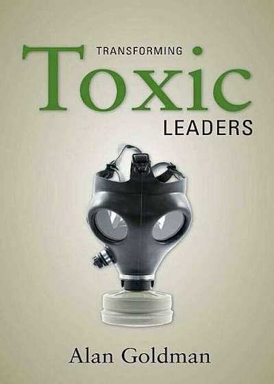 Transforming Toxic Leaders, Hardcover