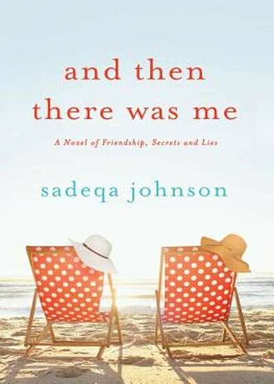 And Then There Was Me: A Novel of Friendship, Secrets and Lies, Hardcover