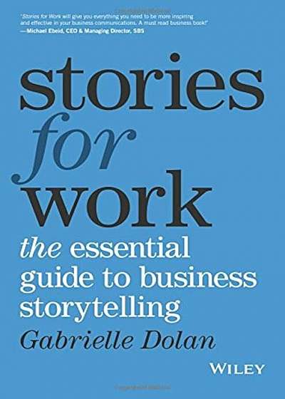 Stories for Work: The Essential Guide to Business Storytelling, Paperback