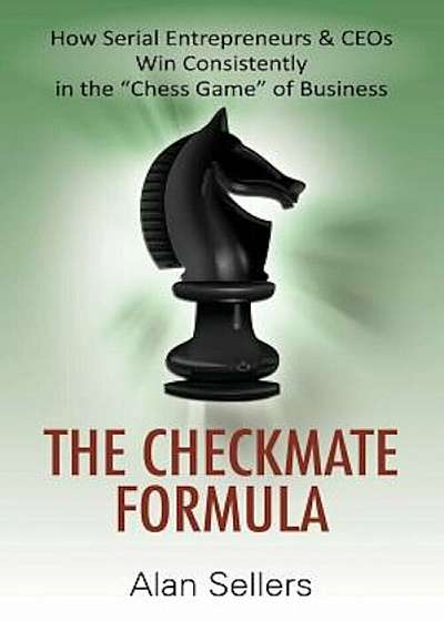 The Checkmate Formula: How Serial Entrepreneurs & Ceos Win Consistently in the Chess Game of Business, Paperback