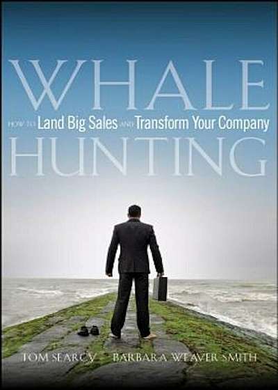 Whale Hunting: How to Land Big Sales and Transform Your Company, Hardcover