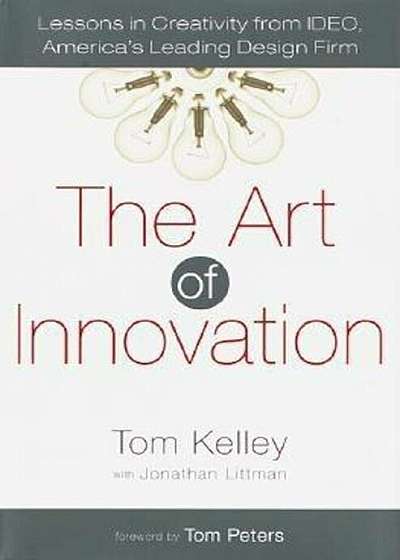The Art of Innovation: Lessons in Creativity from Ideo, America's Leading Design Firm, Hardcover