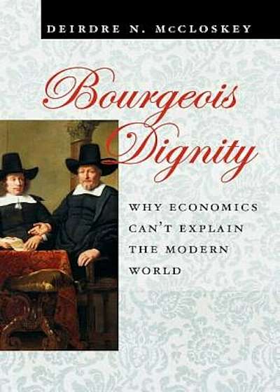 Bourgeois Dignity: Why Economics Can't Explain the Modern World, Paperback