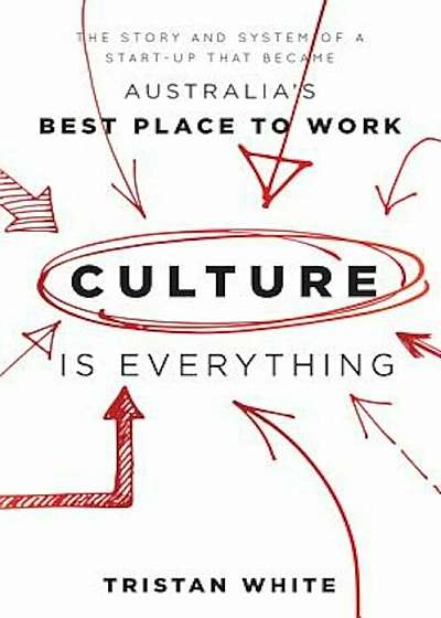 Culture Is Everything: The Story and System of a Start-Up That Became Australia's Best Place to Work, Paperback