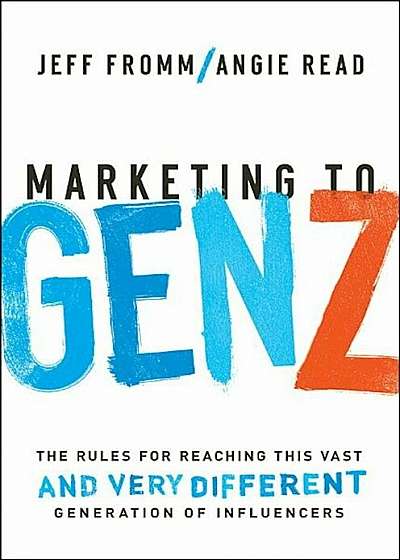 Marketing to Gen Z: The Rules for Reaching This Vast--And Very Different--Generation of Influencers, Hardcover