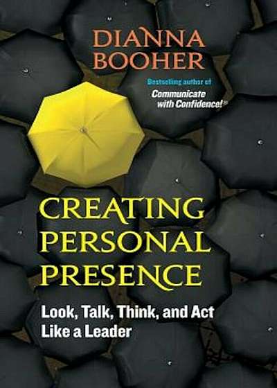 Creating Personal Presence: Look, Talk, Think, and Act Like a Leader, Paperback