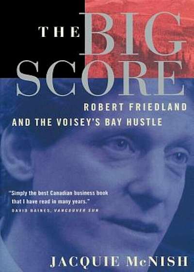 The Big Score: Robert Friedland, Inco, and the Voisey's Bay Hustle, Paperback