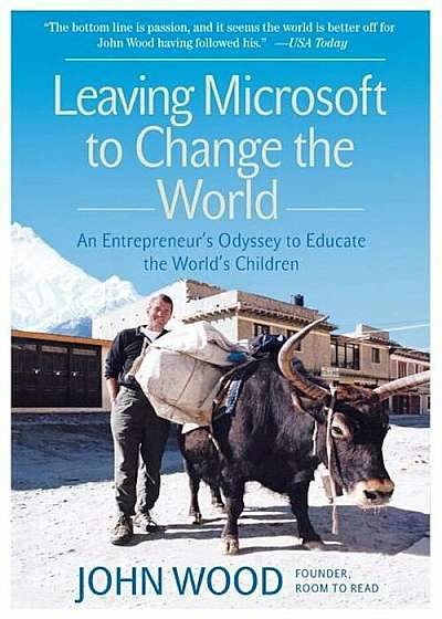 Leaving Microsoft to Change the World: An Entrepreneur's Odyssey to Educate the World's Children, Paperback