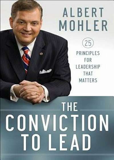 The Conviction to Lead: 25 Principles for Leadership That Matters, Paperback