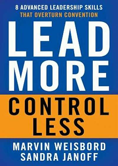 Lead More, Control Less: 8 Advanced Leadership Skills That Overturn Convention, Paperback