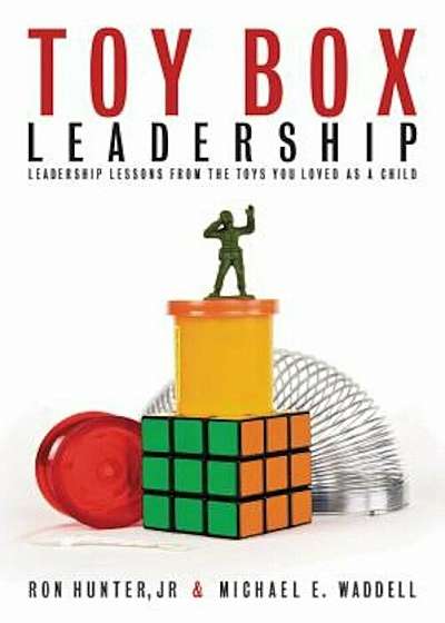 Toy Box Leadership: Leadership Lessons from the Toys You Loved as a Child, Paperback