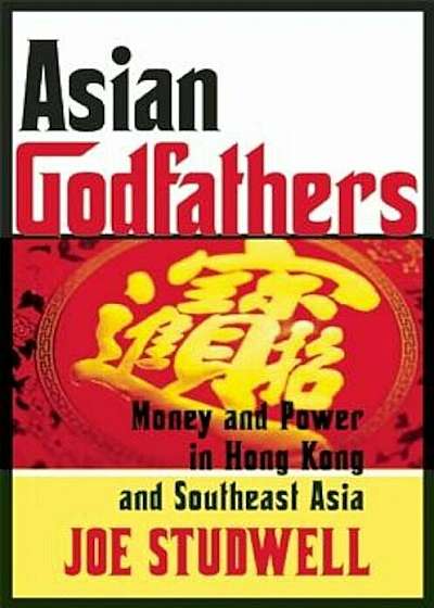 Asian Godfathers: Money and Power in Hong Kong and Southeast Asia, Paperback