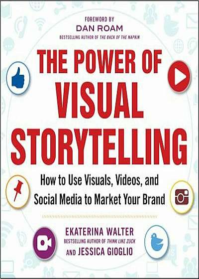 The Power of Visual Storytelling: How to Use Visuals, Videos, and Social Media to Market Your Brand, Paperback