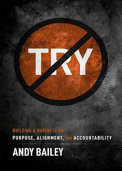 No Try Only Do: Building a Business on Purpose, Alignment, and Accountability, Hardcover