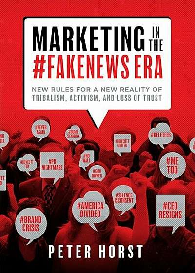 Marketing in the 'fakenews Era: New Rules for a New Reality of Tribalism, Activism, and Loss of Trust, Hardcover