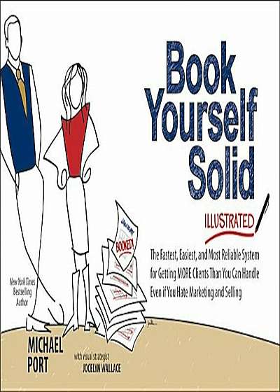 Book Yourself Solid Illustrated: The Fastest, Easiest, and Most Reliable System for Getting More Clients Than You Can Handle Even If You Hate Marketin, Paperback