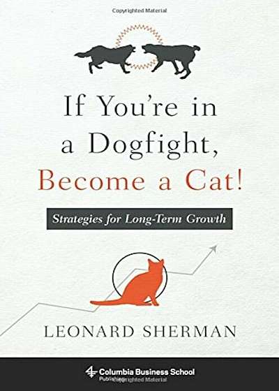 If You're in a Dogfight, Become a Cat!: Strategies for Long-Term Growth, Hardcover