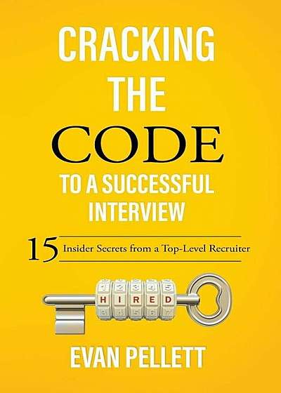 Cracking the Code to a Successful Interview: 15 Insider Secrets from a Top-Level Recruiter, Paperback