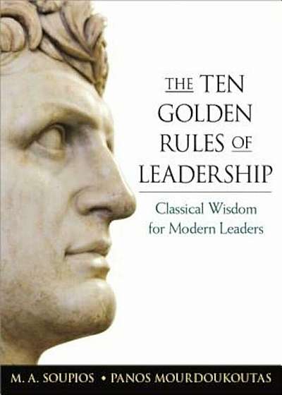 The Ten Golden Rules of Leadership: Classical Wisdom for Modern Leaders, Hardcover