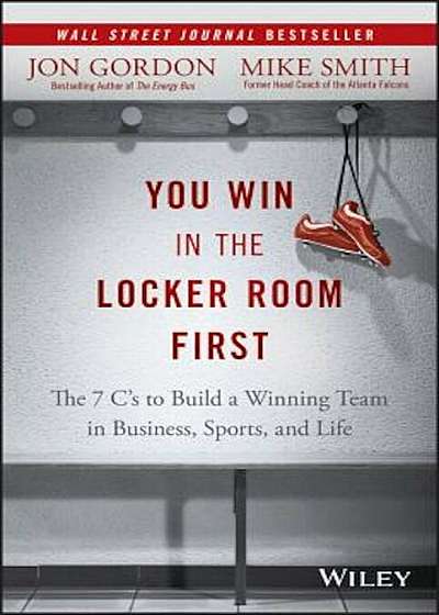 You Win in the Locker Room First: The 7 C's to Build a Winning Team in Business, Sports, and Life, Hardcover