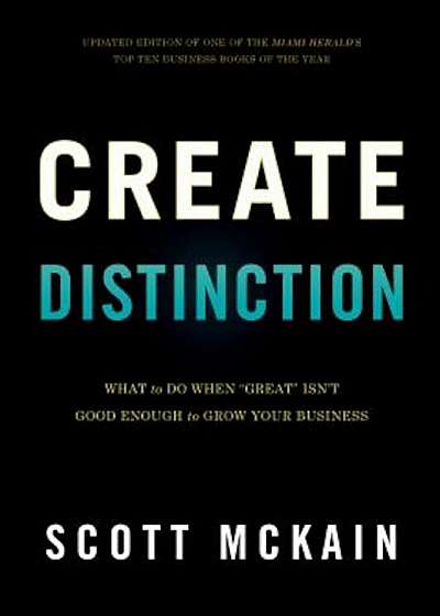Create Distinction: What to Do When 'Great' Isn't Good Enough to Grow Your Business, Hardcover