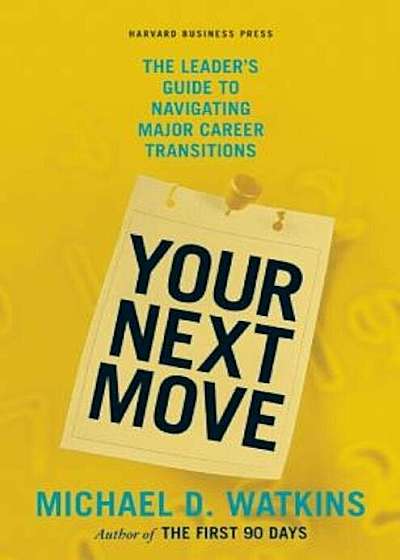 Your Next Move: The Leader's Guide to Navigating Major Career Transitions, Hardcover