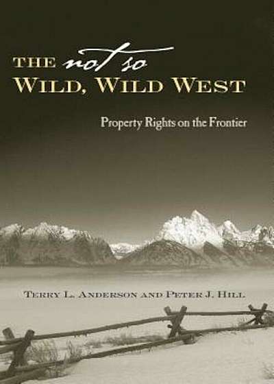 The Not So Wild, Wild West: Property Rights on the Frontier, Hardcover