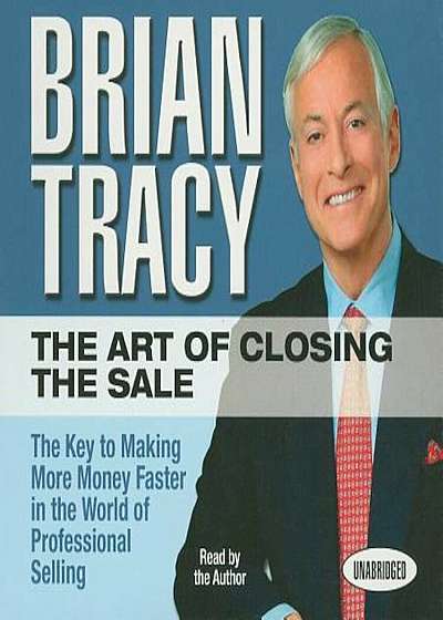 The Art of Closing the Sale: The Key to Making More Money Faster in the World of Professional Selling, Audiobook