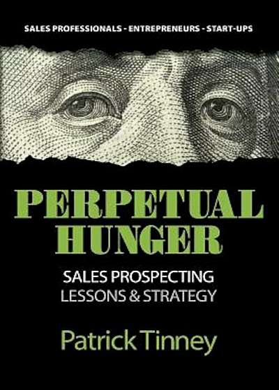 Perpetual Hunger: Sales Prospecting Lessons & Strategy, Paperback