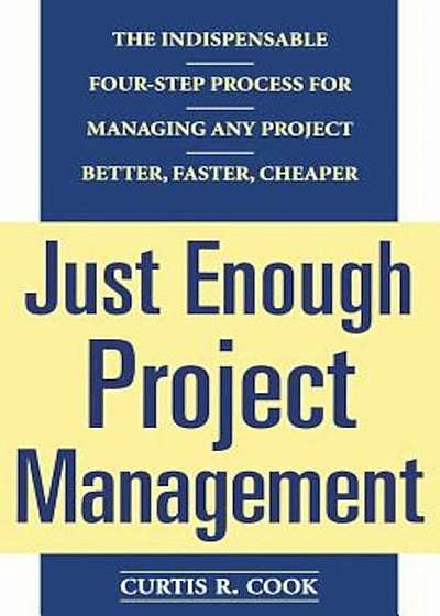 Just Enough Project Management: The Indispensable Four-Step Process for Managing Any Project, Better, Faster, Cheaper, Paperback