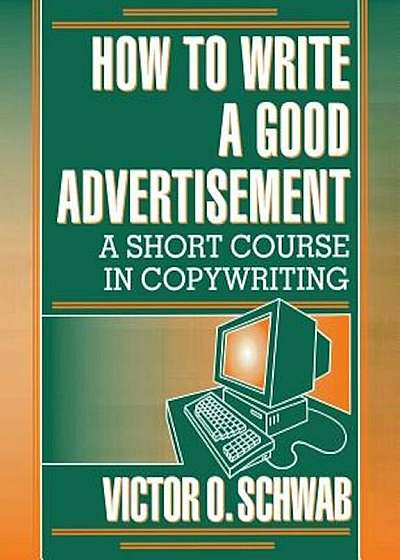 How to Write a Good Advertisement: A Short Course in Copywriting, Paperback