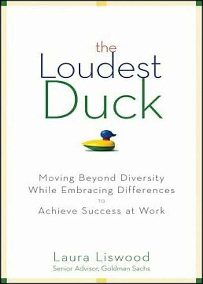 The Loudest Duck: Moving Beyond Diversity While Embracing Differences to Achieve Success at Work, Hardcover