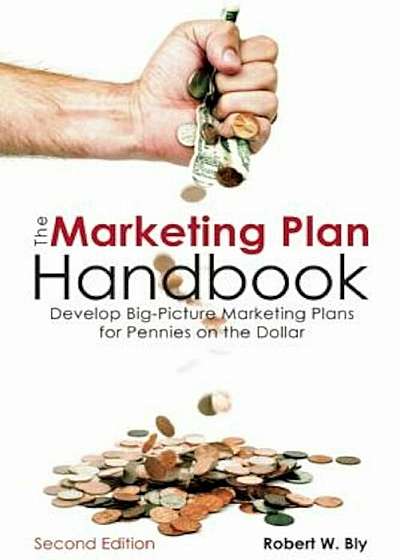 The Marketing Plan Handbook: Develop Big-Picture Marketing Plans for Pennies on the Dollar, Paperback