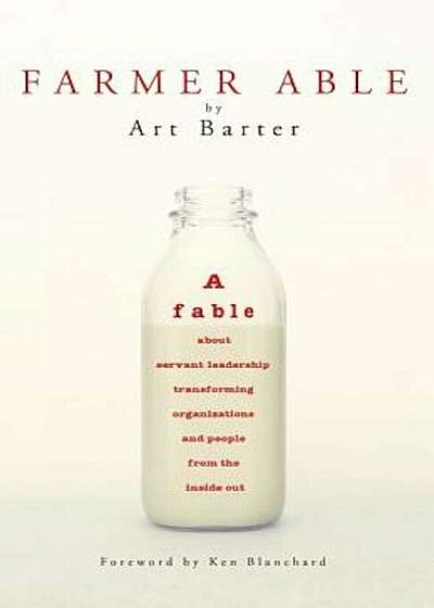 Farmer Able: A Fable about Servant Leadership Transforming Organizations and People from the Inside Out, Paperback