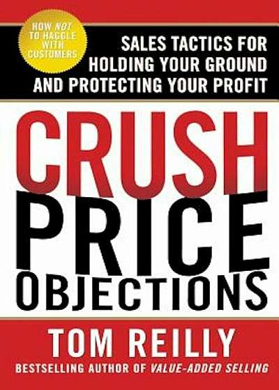 Crush Price Objections: Sales Tactics for Holding Your Ground and Protecting Your Profit, Paperback