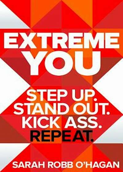 Extreme You: Step Up. Stand Out. Kick Ass. Repeat., Hardcover