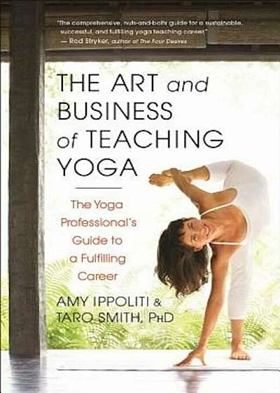 The Art and Business of Teaching Yoga: The Yoga Professional's Guide to a Fulfilling Career, Paperback
