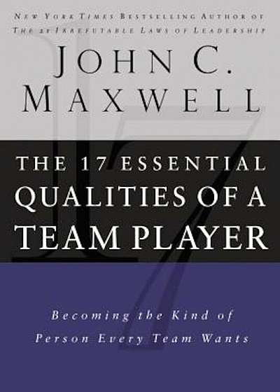 The 17 Essential Qualities of a Team Player: Becoming the Kind of Person Every Team Wants, Hardcover