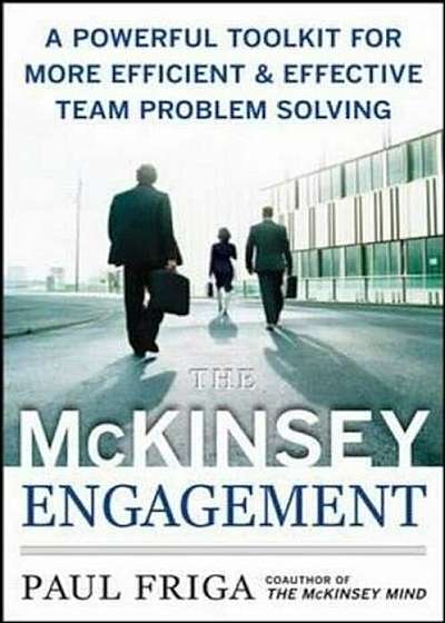 The McKinsey Engagement: A Powerful Toolkit for More Efficient and Effective Team Problem Solving, Hardcover