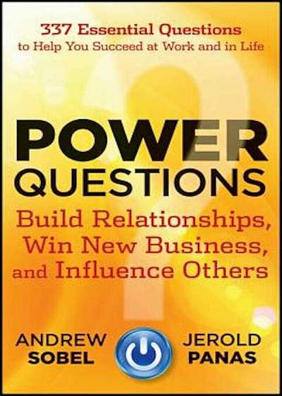 Power Questions: Build Relationships, Win New Business, and Influence Others, Hardcover