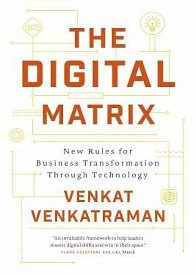 The Digital Matrix: New Rules for Business Transformation Through Technology, Hardcover