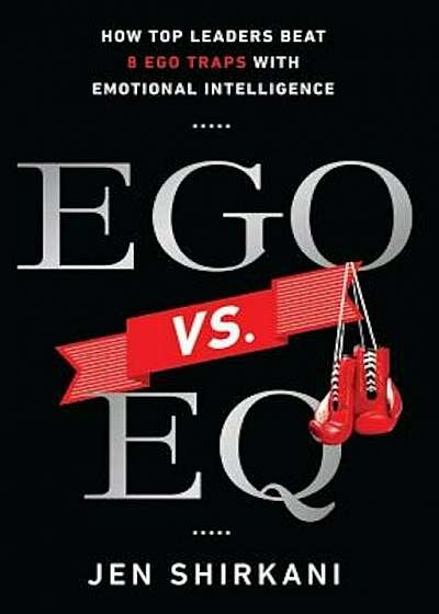 Ego vs. Eq: How Top Leaders Beat 8 Ego Traps with Emotional Intelligence, Hardcover