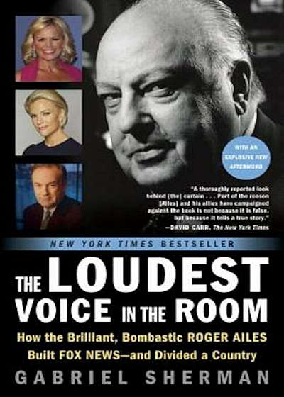 The Loudest Voice in the Room: How the Brilliant, Bombastic Roger Ailes Built Fox News and Divided a Country, Paperback