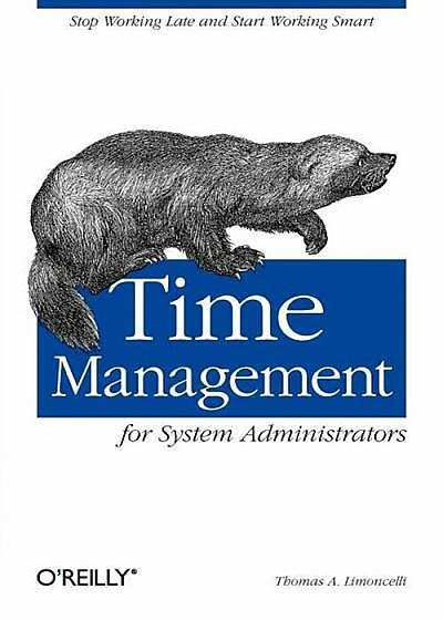 Time Management for System Administrators: Stop Working Late and Start Working Smart, Paperback