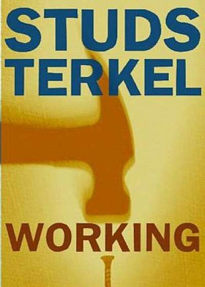 Working: People Talk about What They Do All Day and How They Feel about What They Do, Paperback