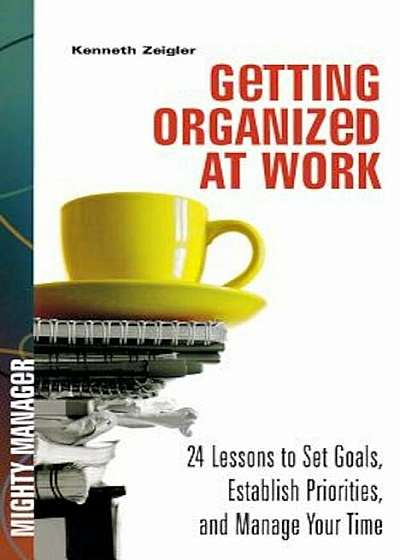 Getting Organized at Work: 24 Lessons for Setting Goals, Establishing Priorities, and Managing Your Time, Paperback