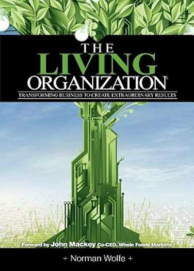 The Living Organization: Transforming Business to Create Extraordinary Results, Paperback