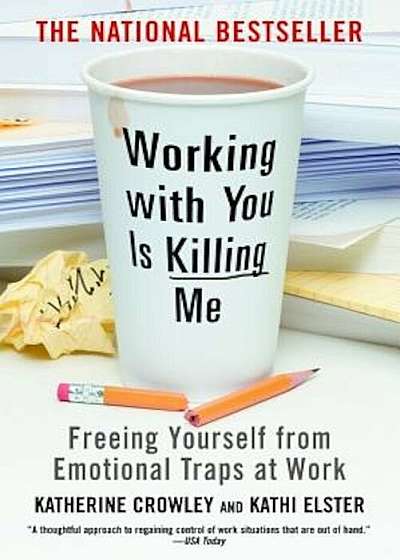 Working with You Is Killing Me: Freeing Yourself from Emotional Traps at Work, Paperback