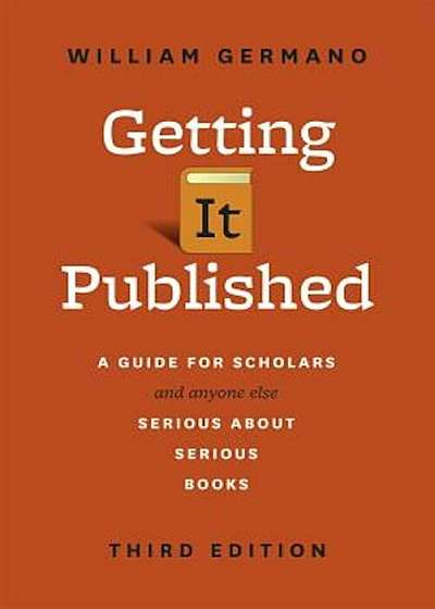 Getting It Published: A Guide for Scholars and Anyone Else Serious about Serious Books, Paperback
